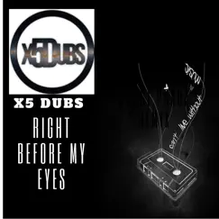 Right Before My Eyes - Single by X5 Dubs album reviews, ratings, credits