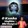 O Kanha Mujhko Bhi Rang Le - Single album lyrics, reviews, download