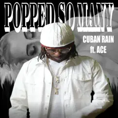 Popped So Many (feat. Ace) - Single by Cuban Rain album reviews, ratings, credits