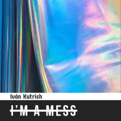 Im a Mess - Single by Iván Kutrish album reviews, ratings, credits