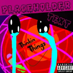 Thinkin' Thingz - Single by Placeholder Text album reviews, ratings, credits