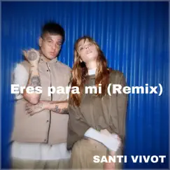 Eres para mí (Remix) - Single by SANTI VIVOT album reviews, ratings, credits