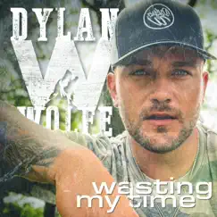 Wasting My Time - Single by Dylan Wolfe album reviews, ratings, credits