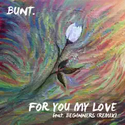 For You My Love (feat. BEGINNERS) [Bunt Remix] - Single by BUNT. album reviews, ratings, credits