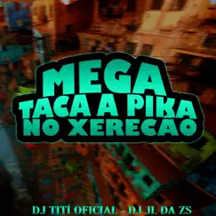 Mega Taca a Pika no Xerecão - Single by Dj jl da zs & DJ TITÍ OFICIAL album reviews, ratings, credits