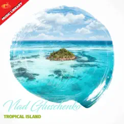 Tropical Island by Vlad Gluschenko album reviews, ratings, credits