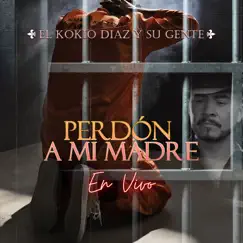 Perdón a Mi Madre (En Vivo) by El Kokio Diaz Y Su Gente album reviews, ratings, credits