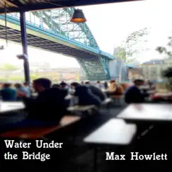 Water Under the Bridge - Single by Max Howlett album reviews, ratings, credits
