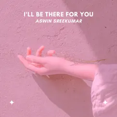 I'll Be There For You - Single by Aswin Sreekumar album reviews, ratings, credits