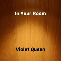 In Your Room - Single by Violet Queen album reviews, ratings, credits