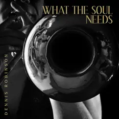 What the Soul Needs by Dennis Robinson album reviews, ratings, credits