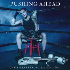 Pushing Ahead (feat. ZEUS. El Mero Necio) - Single by Chris Perez Band album reviews, ratings, credits