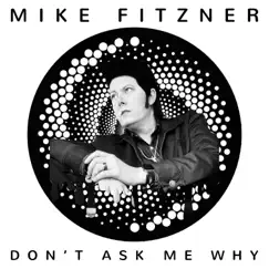 Don't Ask Me Why - Single by Mike Fitzner album reviews, ratings, credits