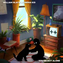 You're Not Alone - Single by William Black & Cinema Kid album reviews, ratings, credits