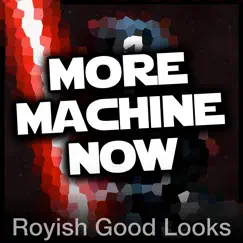 More Machine Now - Single by Royish Good Looks album reviews, ratings, credits