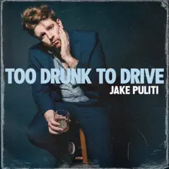 Too Drunk To Drive - Single by Jake Puliti album reviews, ratings, credits