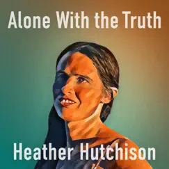 Alone with the Truth - Single by Heather Hutchison album reviews, ratings, credits