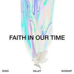 Faith In Our Time (Deluxe LP) by River Valley Worship album reviews, ratings, credits