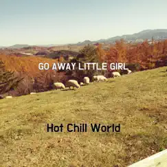 Go Away Little Girl - Single by Hot Chill World album reviews, ratings, credits