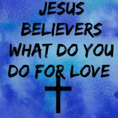 What Do You Do For Love - Single by Jesus Believers album reviews, ratings, credits