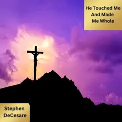 He Touched Me and Made Me Whole - Single by Stephen DeCesare album reviews, ratings, credits