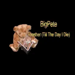 Together (Til the Day I Die) - Single by BigPete album reviews, ratings, credits