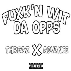 Fuxk'n Wit Da Opps (feat. Advance) - Single by Threaz album reviews, ratings, credits