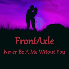 Never Be a Me Without You - Single by FrontAxle album reviews, ratings, credits