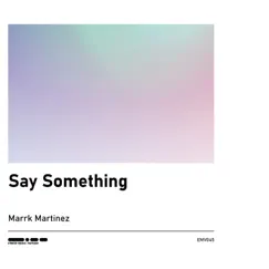 Say Something - Single by Marrk Martinez album reviews, ratings, credits