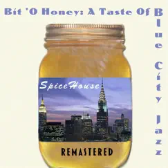 Bit 'o Honey: A Taste of Blue City Jazz (Remastered) by SpiceHouse album reviews, ratings, credits