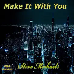 Make It With You (R&B Version) - Single by Steve Michaels album reviews, ratings, credits