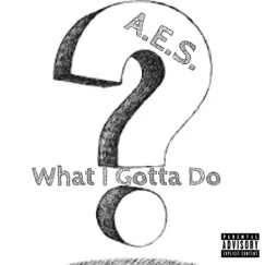 What I Gotta Do - Single by 845tlAES album reviews, ratings, credits
