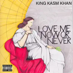 Love Me Now Or Never - Single by King Kasm Khan album reviews, ratings, credits