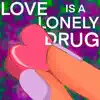 Love Is a Lonely Drug - Single album lyrics, reviews, download