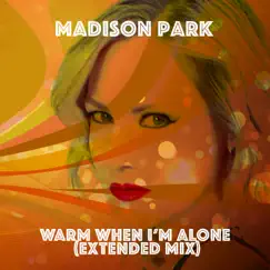 Warm When I'm Alone (Extended Mix) - Single by Madison Park album reviews, ratings, credits
