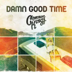 Damn Good Time - Single by Common Kings album reviews, ratings, credits