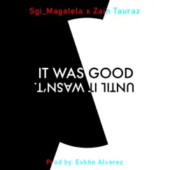 It Was Good, Until It Wasn't (feat. Zain Tauraz) [Radio Edit] - Single by Sgi_Magalela album reviews, ratings, credits