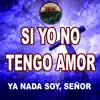 Si yo no tengo amor ya nada soy Señor - Single album lyrics, reviews, download