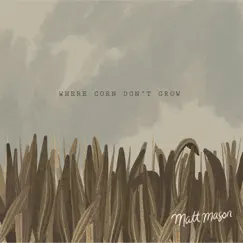 Where Corn Don't Grow - Single by Matt Mason album reviews, ratings, credits