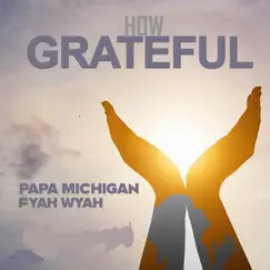 How Grateful - Single by Papa Michigan & Fyah Wyah album reviews, ratings, credits