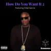 How Do You Want It 2 (feat. Vidal Garcia) - Single album lyrics, reviews, download