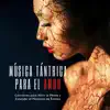 Música Tántrica para el Amor - Canciones para Abrir la Mente y Extender el Momento de Éxtasis album lyrics, reviews, download