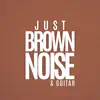 Just BROWN NOISE & guitar (feat. Nick Arundel, Martin O'Donnell, Jason Hayes & Aperture Science Psychoacoustic Laboratories) album lyrics, reviews, download