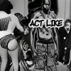 Act Like... - Single album lyrics, reviews, download