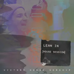 Lean In (House Session) - Single by Victory House Worship album reviews, ratings, credits