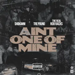 Ain’t One of Mine - Single by Shokanni, Tre Pound & The Real Rob Racks album reviews, ratings, credits