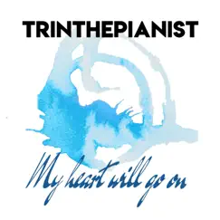 My Heart Will Go On - Single by Trinthepianist album reviews, ratings, credits