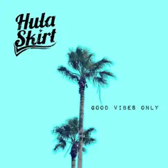 Good Vibes Only - Single by Hula Skirt album reviews, ratings, credits