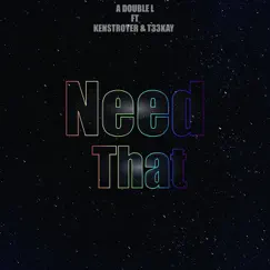 Need That - Single (feat. Kenstroyer & T33kay) - Single by A double L album reviews, ratings, credits