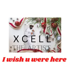 I Wish You Were Here - Single by Xcell The Artist album reviews, ratings, credits